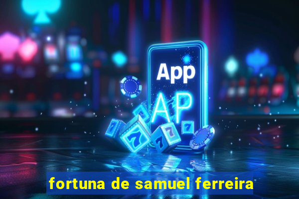 fortuna de samuel ferreira